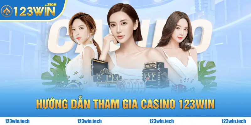 Hướng dẫn tham gia Casino 123win